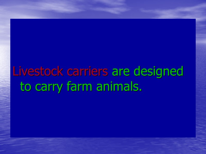 Livestock carriers are designed to carry farm animals. Livestock carriers are designed to carry farm animals.